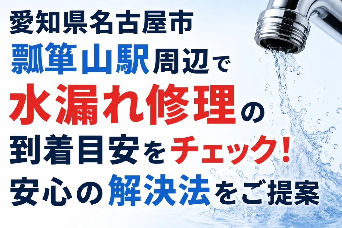 愛知県名古屋市瓢箪山駅周辺で水漏れ修理の到着目安をチェック!安心の解決法をご提案